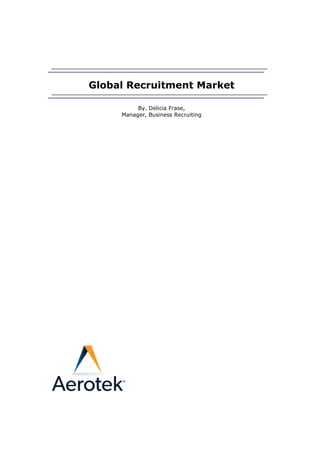 Global Recruitment Market
By. Delicia Frase,
Manager, Business Recruiting
 