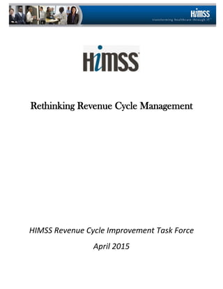 Rethinking Revenue Cycle Management
HIMSS Revenue Cycle Improvement Task Force
April 2015
 