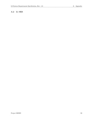 L2 System Requirements Speciﬁcation, Rev. 1.3 A Appendix
A.2 L1 SRS
Project RIDES 92
 