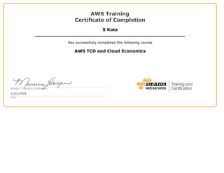 AWS Training
Certificate of Completion
S Kota
Has successfully completed the following course
AWS TCO and Cloud Economics
Director, Training & Certification
11/21/2016
Date
 