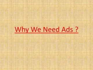 Why We Need Ads ?
 