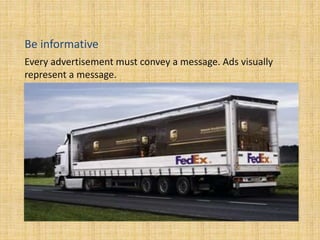 Be informative
Every advertisement must convey a message. Ads visually
represent a message.
 
