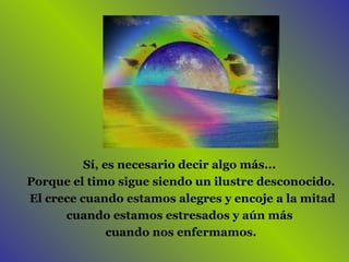 Sí, es necesario decir algo más...  Porque el timo sigue siendo un ilustre desconocido. El crece cuando estamos alegres y encoje a la mitad cuando estamos estresados y aún más  cuando nos enfermamos. 