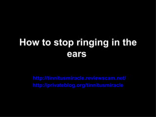 How to stop ringing in the
          ears

  http://tinnitusmiracle.reviewscam.net/
  http://privateblog.org/tinnitusmiracle
 