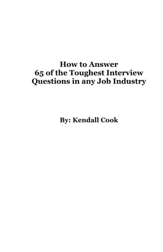 How to Answer
65 of the Toughest Interview
Questions in any Job Industry
By: Kendall Cook
 