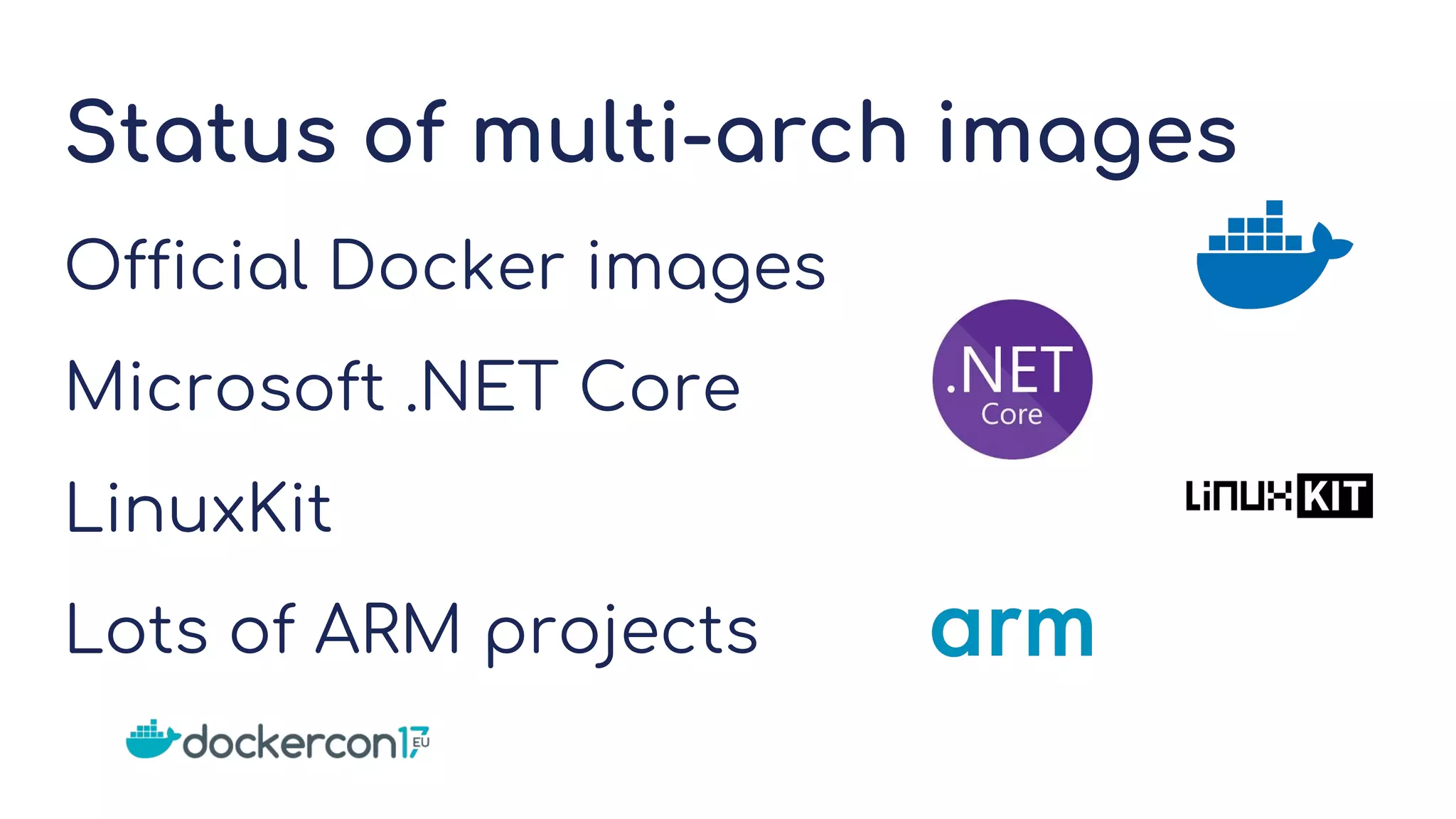 Status of multi-arch images
Official Docker images
Microsoft .NET Core
LinuxKit
Lots of ARM projects
 