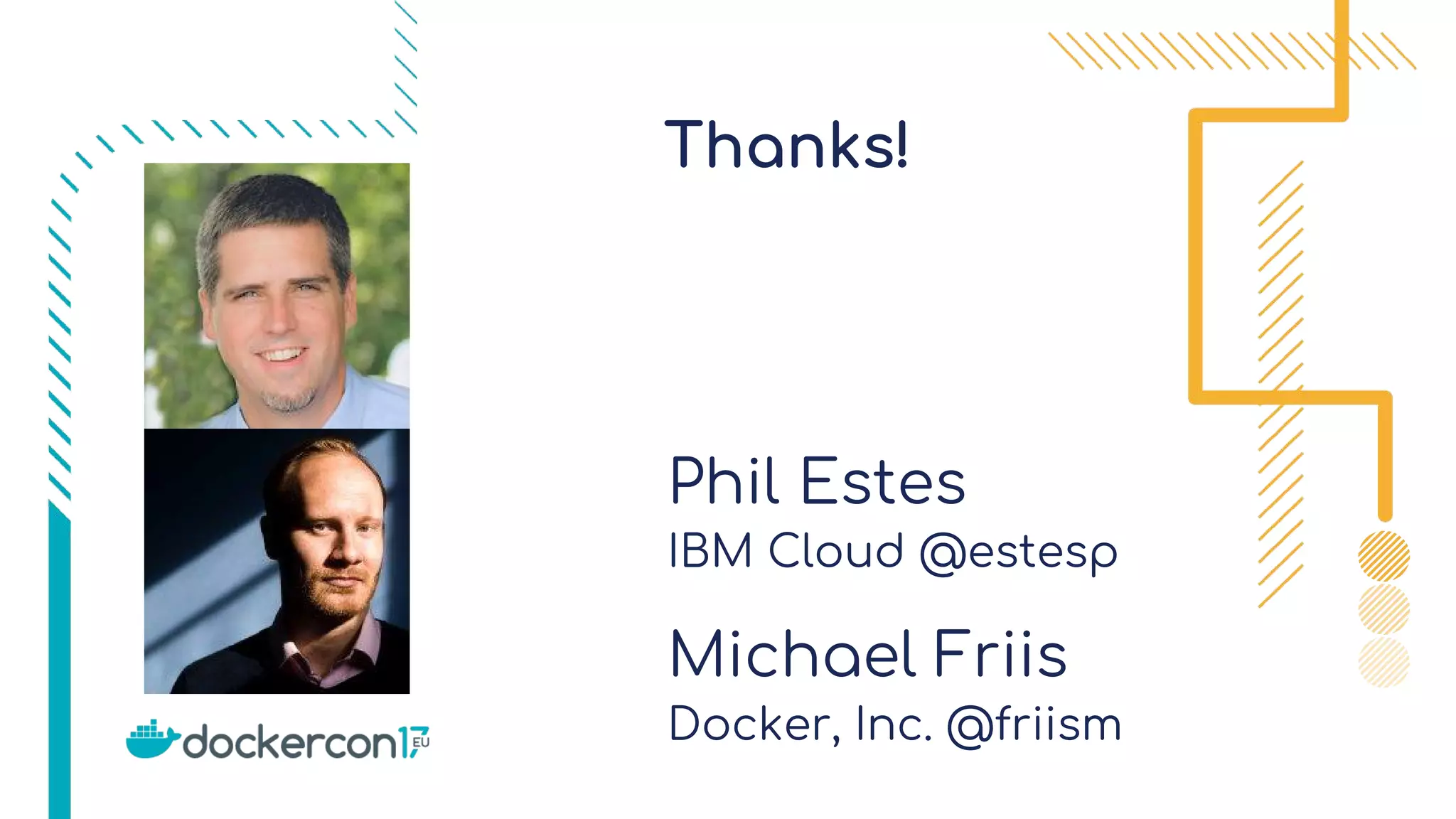 Thanks!
Phil Estes
IBM Cloud @estesp
Michael Friis
Docker, Inc. @friism
 