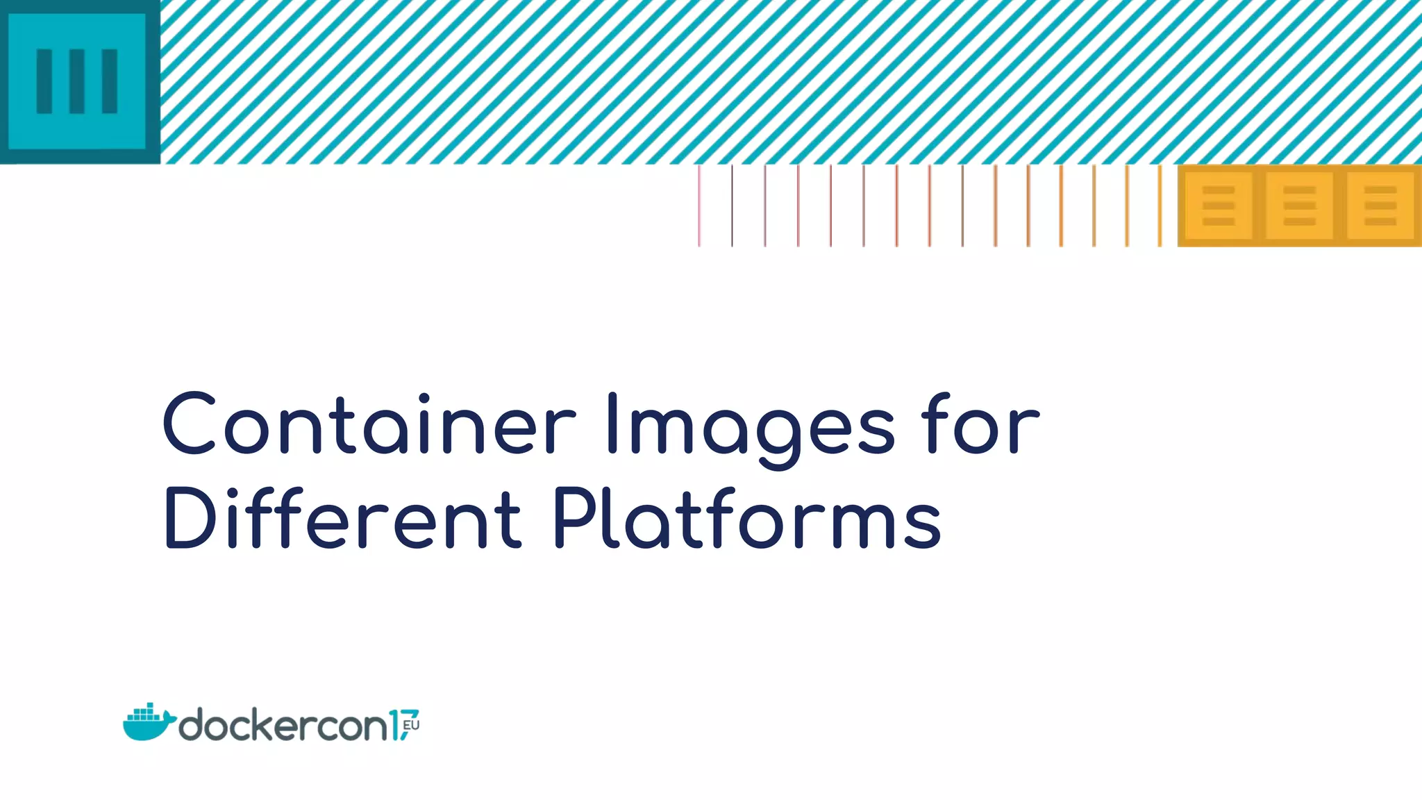 Container Images for
Different Platforms
 