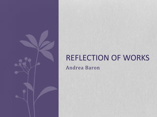 Andrea Baron
REFLECTION OF WORKS
 