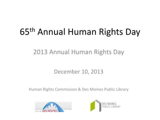 th
65

Annual Human Rights Day

2013 Annual Human Rights Day
December 10, 2013
Human Rights Commission & Des Moines Public Library

 