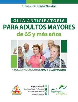 PARAADULTOSMAYORES
de65ymásaños
PROGRAMA PROMOCIÓN DE SALUD Y MEDIOAMBIENTE
Departamento de Salud Municipal
GU ÍA A N TI CIPATORIA
Municipalidad de Temuco
munitemuco
 
