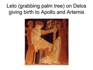 Leto (grabbing palm tree) on Delos giving birth to Apollo and Artemis 