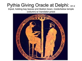 Pythia Giving Oracle at Delphi:  on a tripod, holding bay leaves and libation bown, inside/below temple (column) w/ translator priest 