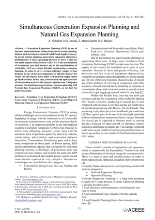 ACEEE Int. J. on Control System and Instrumentation, Vol. 02, No. 01, Feb 2011



     Simultaneous Generation Expansion Planning and
             Natural Gas Expansion Planning
                                       A. Nobakht, M.S. Javadi, Z. Manoochehri, S.V. Heidari

Abstract— Generation Expansion Planning (GEP) is one of                               •     Unconventional and Renewable ones (Solar, Wind,
the most important issues in long-term power system planning.                               Fuel cells, Biomass, Geothermal, Micro gas-
In from past, investigators noticed to GEP and supply of energy.                            turbines, etc).
In power system planning, generation expansion planning is                                  One of the methods for improving the efficiency is
performed for 5-yrears planning horizon or more. There are
                                                                                  augmenting these units. In large units, Combines Cycle
two main objective functions in GEP. First is the minimization
of investment cost and another one is the maximization of                         Generation Technology (CCGT) can decrease the costs. The
reliability. GEP use future likeable engineering economics                        supply of fuel source for combined cycle units is very
function, in order to drive certain indicator. Supply of fuel                     important. Because of more and greater efficiency, less
problem is one of the most important of effective factors for                     pollution and low level of equipment depreciation,
result. For this reason, Some times GEP and fuel supply center                    competitive electricity market has tendency to utilize natural
go hand-in-hand. In this case, construction and operation cost                    gas [1].One of the most important characteristics of natural
of transmission network add to power system costs. This paper                     gas is their problem of reserving in comparison with other
presents the simultaneous generation expansion planning with                      resources of fossil fuel and due to it identity to consume in
Natural Gas Expansion Planning (NGEP), as the fuel for
                                                                                  consumption places and extraction points or special centers
generation units.
                                                                                  connected to gas supplying network which is very high [2].
                                                                                            Within the Middle East, Iran has the most gas
Keywords—Combines Cycle Generation Technology (CCGT),
Generation Expansion Planning (GEP), Load Dispatch                                resources and has the second rank in the worldwide ranking
Planning, Natural Gas Expansion Planning (NGEP)                                   after Russia. However, producing of natural gas in Iran
                                                                                  compared with resources is very less and has got fourth place
                          I.INTRODUCTION                                          of worldwide producing after Russia, US and Canada. This
          Energy, Environment, Economy (EEE) is among                             producing is only three percent of worldwide gas production
of basic challenges in electricity industry for the 21st century.                 [3].Thus, natural gas can be one of the foresight potentials
Supplying of energy with the minimum levels of possible                           in future infrastructure expansion of Iran’s energy. Demand
environment contaminations, costs and the maximum levels                          for natural gas is expected to become more in coming
of reliability, is an important problem in the industrialized                     decades, because of rapid growth of electrical energy
societies. Generation companies (GENCo) has tendency to                           generation units based-on natural gas (For example combined
utilize more efficiency, economy, secure units with the                           cycle units as one model of centralized generation units, or
minimum level of pollutant gasses by electricity industry                         micro gas-turbine as one model of Distributed Generation
restructuring, privatization -and separation between                              (DG) units).
Generation, Transmission, Distribution parts and to have
more competition in these parts. In Power system, GEP                                     II.GENERATION EXPANSION PLANNING
include determining capacity that is required for long-term                            Power network consists of equipments and apparatus,
planning horizon, technologies of generation units and                            which is responsible for Generation, Transmission and
construction time interval and location for each unit. GEP                        secures Distribution of electrical energy for consumers need.
problem in restructured and modern power system toward                            There is a need to exact and detailed studies, in order to
conventional systems is very complex. Generation                                  more expansion and optimized utilization of power networks
technologies are classified into two categories:                                  [4].
     • Conventional energy (Coal, Oil, Gas, Nuclear, and                          Generally, Studies about power system planning can divided
          Hydro)                                                                  into two categories:
                                                                                        • Network Expansion Planning
   A. Nobakht is with the Azad University of Mahshahr (corresponding
                                                                                        • Operation Planning
 author, f.nowbakht@gmail.com).                                                   Network Expansion Planning is a long-term planning
   M.S Javadi received the B.Sc. degree in electrical power engineering           (Usually for 5-years horizon or more). Operation planning
 from Shahid Chamran University (SCU) Ahvaz, Iran, in 2007, M.S. degree           is divided into three parts:
from University of Tehran, Iran in 2009. He is currently pursuing the Ph.D        1. Fuel allocation and maintenance scheduling (for one
degree at SCU(msjavadi@gmail.com).
   Z. Manoochehri is pursuing the B.S of electrical engineering in Azad           year or more)
University of Mahshahr (manoochehri80@gmail.com).                                 2. Unit commitment (Day-Ahead or Weekly-Ahead)
 S.V Heidari is with the Azad University –Mehriz Branch.                          And,
(fardin6060@yahoo.com)                                                            3. Load Dispatch Planning (from a few minutes to one
                                                                                  hour) [5]

© 2011 ACEEE                                                                 33
DOI: 01.IJCSI.02.01.66
 