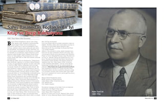 [Haber]
BDK Nisan 201012 Nisan 2010 BDK 13
Hakkı Tarık US
1889-1956
Şahıs Tarafından Toplanan En İyi
Kitap ve Dergi Koleksiyonu
Şahıs Tarafından Toplanan En İyi
Kitap ve Dergi Koleksiyonu
Şahıs Tarafından Toplanan En İyi
Kitap ve Dergi Koleksiyonu
Şahıs Tarafından Toplanan En İyi
Kitap ve Dergi Koleksiyonu
Şahıs Tarafından Toplanan En İyi
Kitap ve Dergi Koleksiyonu
Şahıs Tarafından Toplanan En İyi
Kitap ve Dergi Koleksiyonu
eyaz›t Devlet Kütüphanesi'nde yer alan; Kitap,
dergi, gazete, y›ll›k, almanak ve salnamelerden
oluﬂan de¤erli Hakk› Tar›k Us koleksiyonu,
2003’ten bu yana onar›m, tasnif ve katalo¤unun haz›r-
lanmas›, sayfalar›n dijital ortama aktarmas› gibi iﬂlem-
ler görmektedir. Bu koleksiyon ile ilgili çal›ﬂmalar için-
de, süreli yay›nlar katalo¤unun haz›rlanmas› ve dünyada
bu sahadaki en iyi koleksiyon say›lan Osmanl›ca süreli
yay›nlar›n dijital foto¤raf çekimi, Beyaz›t Devlet Kütüp-
hanesi ve Tokyo Yabanc› Diller Üniversitesi'nin ortak
projesi olarak 2003-2007 ve 2009-2010 seneleri aras›nda
yürütülmüﬂtür.
Bilindi¤i gibi Hakk› Tar›k Us Koleksiyonu, Türkiye'de bir
ﬂah›s taraf›ndan toplanan en iyi kitap ve dergi koleksiyo-
nu olup, onu gerçekleﬂtiren gazeteci ve yazar say›n Hak-
k› Tar›k Us (1889-1956)'un vefat›ndan sonra, bir vak›f
kurularak müstakil bir kütüphaneyi teﬂkil etmiﬂtir. Be-
yaz›t külliyesinin s›byan mektebi binas›nda yer alan bu
kütüphane, uzun zamand›r çok say›da araﬂt›rmac›ya hiz-
met etmekle beraber zamanla idaresi zorlaﬂ›nca 2003
senesinde Kültür ve Turizm Bakanl›¤›'na devredilmesine
karar verilmiﬂtir. Kültür ve Turizm Bakanl›¤›'na ba¤l›
Beyaz›t Devlet Kütüphanesi’nde muhafaza edilmeye
baﬂlayan bu koleksiyonunun k›ymeti çok iyi bilindi¤i için,
Tokyo Yabanc› Diller Üniversitesi Dokümantasyon ve
Bölgesel Araﬂt›rmalar Merkezi (Centre for Documenta-
tion and Area-Transcultural Studies) bu eﬂsiz koleksiyo-
nun korunmas› ve de¤erlendirilmesi amaçl› ortak bir
çal›ﬂma teklif etti ve, 25. 8. 2003 tarihinde iki kuruluﬂ
aras›nda bir protokol imzalan›p "Hakk› Tar›k Us Süreli
Yay›nlar› Koruma ve Dijitalleﬂtirme Projesi" baﬂlat›ld›.
Nisan 2007 ve Mart 2009 aras›nda bir süre ara verilen
bu proje, yine Tokyo Yabanc› Diller Üniversitesinin Orta-
do¤u ve ‹slam Araﬂt›rma Projesi çerçevesinde birkez
daha ele al›nd› ve kald›¤› yerden devam edildi, ve nihayet
Mart 2010'da tamamland›.
Uzun süre devam eden bu projede çal›ﬂanlar›n say›s› az
de¤ildir. Özellikle, dijital çekim iﬂlere bakan ve proje sü-
resi boyunca yorulmadan gayret gösteren say›n
Abdurrahman M. Hac›ismailo¤lu ve Muhammed Hizar-
c›'ya candan teﬂekkür
ediyoruz. Çok zahmetli ve emek isteyen katalo¤u haz›r-
lama iﬂini ise Say›n Selahattin Öztürk'e borçluyuz. Ayr›-
ca bu projenin haz›rl›k sürecinde destek veren Dönemin
Kültür ve Turizm Bakanl¤› Müsteﬂar› Say›n Mustafa ‹sen
ve Prof. Dr. ‹skender Pala'ya da teﬂekkürlerimizi sunu-
yoruz. Bu proje çerçevesinde haz›rlanan Osmanl›ca sü-
reli yay›nlar›n dijital dosyalar› hem Beyaz›t Devlet Kü-
tüphanesi’nde, hem Tokyo Yabanc› Diller Üniversite-
si’nde muhafaza edilmektedir. ‹nternet ortam›nda da
kullanmaya sunmak üzere ayr› bir çal›ﬂma devam et-
mektedir. (http://www.tufs.ac.jp/common/library/htu/).
Eﬂsiz koleksiyonu Osmanl› ve Türkiye üzerinde çeﬂitli
konularda çal›ﬂan okurlara sunabilmiﬂ olduysak, emegi-
ni ve umudunu sonraki nesle emanet eden say›n Hakk›
Tar›k Us'un vasiyetinin bir k›sm›n› yerine getirmiﬂ oluruz
diye ümit ediyoruz.
Beyaz›t Devlet Kütüphanesi ad›na
Müdür Yard›mc›s› Süheyla ﬁentürk
Tokyo Yabanc› Diller Üniversitesi ad›na
Prof. Masami Arai
Prof. Kayoko Hayashi
Periodicals Catalogue of the Hakk› Tar›k Us Collection
preserved in the Beyazit State Library
Tokyo University of Foreign Studies
Tokyo Yabnc› Diller Üniversitesi
Ministry of Culture and Tourism, National State Library
Kültür ve Turizm Bakanl›¤› Beyaz›t Devlet Kütüphanesi
B
TUSF / Tokyo Yabanc› Diller Üniversitesi
Şahıs Tarafından Toplanan En İyi
Kitap ve Dergi Koleksiyonu
 