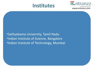 Institutes
•Sathyabama University, Tamil Nadu
•Indian Institute of Science, Bangalore
•Indian Institute of Technology, Mumbai
www.entranzz.com
 