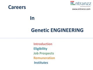 Careers
In
Genetic ENGINEERING
Introduction
Eligibility
Job Prospects
Remuneration
Institutes
www.entranzz.com
 