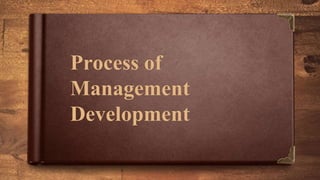 Process of
Management
Development
 