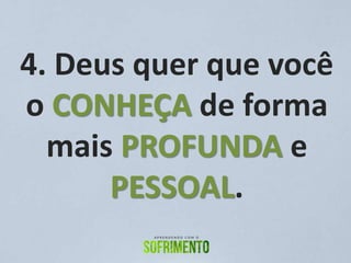 4. Deus quer que você
o CONHEÇA de forma
mais PROFUNDA e
PESSOAL.
 
