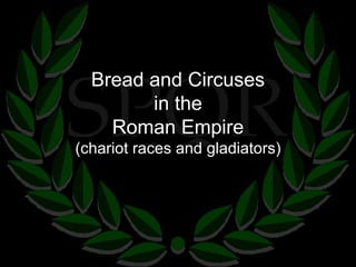 Bread and Circuses in the Roman Empire (chariot races and gladiators) 