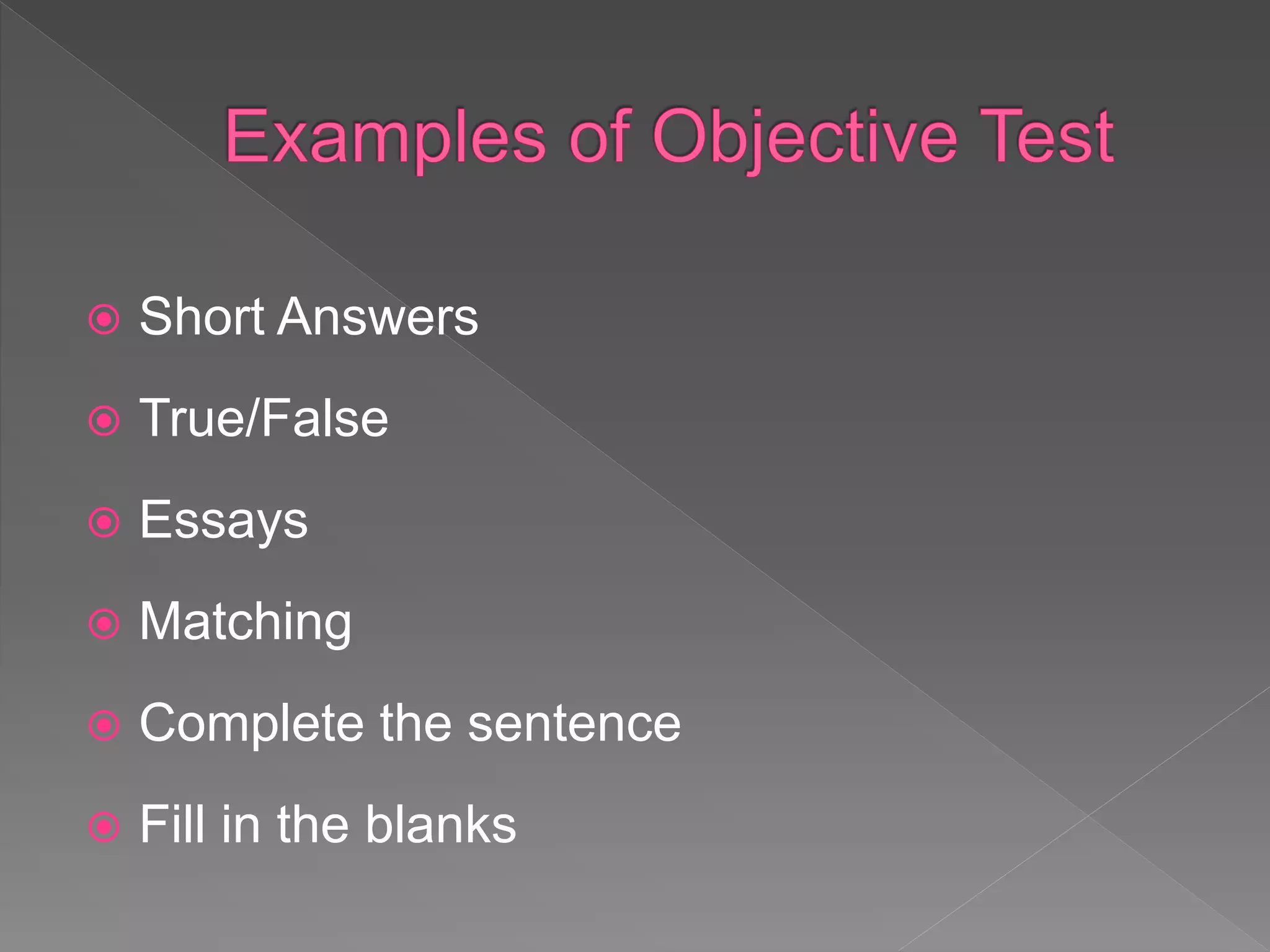  Short Answers
 True/False
 Essays
 Matching
 Complete the sentence
 Fill in the blanks
 