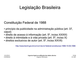 15/8/2013
CONSEGI
Aspectos legais na utilização dos dados abertos
Augusto Herrmann
19/46
CC-BY
Legislação Brasileira
Const...