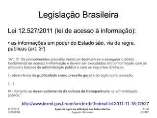15/8/2013
CONSEGI
Aspectos legais na utilização dos dados abertos
Augusto Herrmann
23/46
CC-BY
Legislação Brasileira
Lei 1...