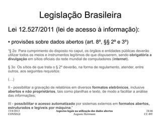 15/8/2013
CONSEGI
Aspectos legais na utilização dos dados abertos
Augusto Herrmann
24/46
CC-BY
Legislação Brasileira
Lei 1...
