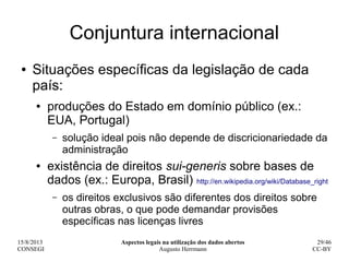 15/8/2013
CONSEGI
Aspectos legais na utilização dos dados abertos
Augusto Herrmann
29/46
CC-BY
Conjuntura internacional
● ...