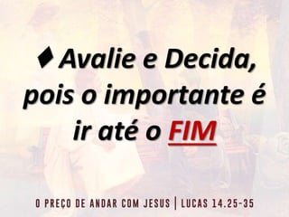 ♦ Avalie e Decida,
pois o importante é
ir até o FIM
 