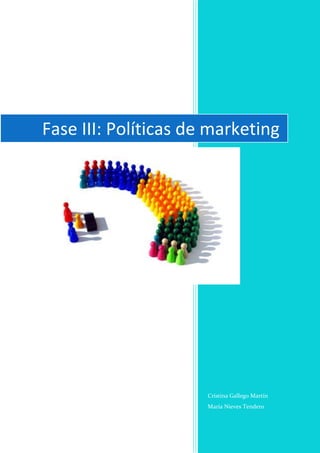 Fase III: Políticas de marketing




                         Cristina Gallego Martín
                         María Nieves Tendero



Políticas de marketing
                                                   1
 