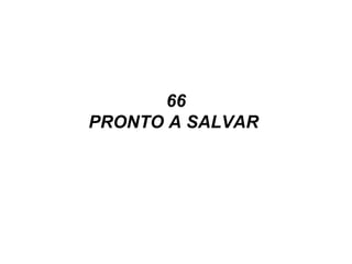 66
PRONTO A SALVAR
 