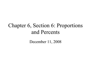 Chapter 6, Section 6: Proportions and Percents December 11, 2008 