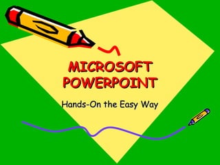 MICROSOFTMICROSOFT
POWERPOINTPOWERPOINT
Hands-On the Easy WayHands-On the Easy Way
 