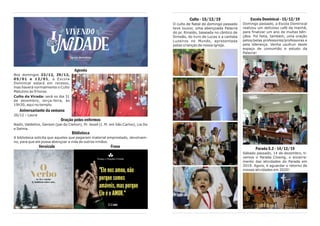 Culto - 15/12/19
O culto de Natal de domingo passado
teve louvor, uma abençoada Palavra
do pr. Rinaldo, baseada no cântico de
Simeão, do livro de Lucas e a cantata
Luzeiros no Mundo, apresentada
pelas crianças de nossa igreja.
Escola Dominical - 15/12/19
Domingo passado, a Escola Dominical
realizou um delicioso café da manhã,
para finalizar um ano de muitas bên-
çãos. Foi feita, também, uma oração
pelos/pelas professores/professoras e
pela liderança. Venha usufruir deste
espaço de comunhão e estudo da
Palavra!
Parada 5.2 - 14/12/19
Sábado passado, 14 de dezembro, ti-
vemos o Parada Closing, o encerra-
mento das atividades do Parada em
2019. Agora, é aguardar o retorno de
nossas atividades em 2020!
Agenda
Nos domingos 22/12, 29/12,
05/01 e 12/01, a Escola
Dominical estará em recesso,
mas haverá normalmente o Culto
Matutino às 9 horas.
Culto da Virada: será no dia 31
de dezembro, terça-feira, às
19h30, aqui no templo.
Aniversariante da semana
26/12 – Laura
Oração pelos enfermos
Nadir, Valdelice, Gerson (pai do Cleiton), Pr. Jessé (I. M. em São Carlos), Lia Ito
e Selma.
Biblioteca
A biblioteca solicita que aqueles que pegaram material emprestado, devolvam-
no, para que ele possa abençoar a vida de outros irmãos.
Versículo Frase
 