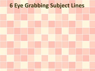 6 Eye Grabbing Subject Lines
 