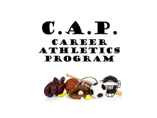 C.A.P.
Career
Athletics
Program
 