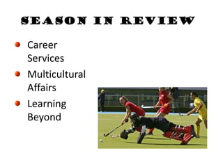 Season in Review
Career
Services
Multicultural
Affairs
Learning
Beyond
 