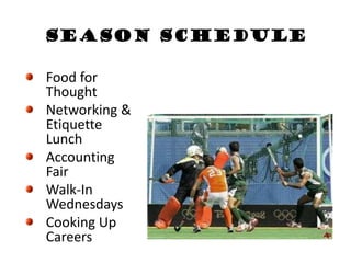 Season Schedule
Food for
Thought
Networking &
Etiquette
Lunch
Accounting
Fair
Walk-In
Wednesdays
Cooking Up
Careers
 