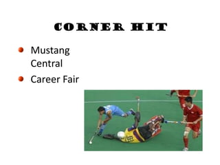 Corner hit
Mustang
Central
Career Fair
 