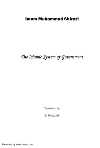 Imam Muhammad Shirazi




                 The Islamic System of Government




                               Translated by

                               Z. Olyabek




Presented by www.ziaraat.com
 