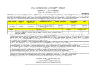 CONVOCATORIAS DE LICITACIÓN Y FALLOS
GOBIERNO DE LA CIUDAD DE MÉXICO
SECRETARÍA DEL MEDIO AMBIENTE
Convocatoria: 18
C.P. Martha Leticia Cortés Genesta, Directora Ejecutiva de Administración, en observancia a la Constitución Política de los Estados Unidos Mexicanos en su artículo 134 y de
conformidad con los artículos 27 a), 28, 30 fracción I y 32 de la Ley de Adquisiciones para el Distrito Federal y artículos 7 fracción XIII, numeral 5 y 101-G del Reglamento
Interior de la Administración Pública del Distrito Federal, se convoca a los interesados en participar en la licitación para el Servicio de Fumigación para los Zoológicos de la
Ciudad de México y a diferentes Áreas que integran la Dirección General de Bosques Urbanos y Educación Ambiental, de conformidad con lo siguiente:
Licitación Pública Nacional
No. de licitación Costo de las
bases
Fecha límite para
adquirir bases
Visita al lugar del servicio Junta de aclaraciones Presentación de
propuestas
Fallo
LPN-18-2016 $1,100.00 08/07/2016
Los días 6, 7 y 8 de julio de 2016.
En un horario de 10:00 a 14:00
horas.
12/07/2016
10:00 horas
14/07/2016
10:00 horas
18/07/2016
14:00 horas
Partida Descripción Cantidad Unidad de Medida
1 Servicio de Fumigación para los Zoológicos de la Ciudad de México 1 Servicio
2 Servicio de Fumigación a diferentes Áreas que Integran la Dirección General de Bosques Urbanos y
Educación Ambiental
1 Servicio
 Las bases de la licitación se encuentran disponibles para consulta en www.sedema.cdmx.gob.mx y venta en: Comonfort No. 83 esq. Paseo de la Reforma, colonia
Ampliación Morelos, código postal 06200, Delegación Cuauhtémoc, Ciudad de México, teléfono: 57 72 40 22 ext. 105 y 106, los días 6, 7 y 8 de julio de 2016; con el
siguiente horario: 10:00 a 14:00 horas. La forma de pago es: Cheque certificado o de caja a favor de la Secretaría de Finanzas de la Ciudad de México y Vía ventanilla
bancaria a la cuenta número 65501123467 Referencia 2601 de la Institución bancaria Santander, S.A. (México) mediante Cheque certificado o de caja a favor del Gobierno
de la Ciudad de México/Secretaría de Finanzas/Tesorería de la Ciudad de México.
 La junta de aclaración se efectuará en la fecha y horario arriba indicados en las oficinas de la Dirección de Recursos Materiales y Servicios Generales, ubicada en Comonfort
No. 83 esq. Paseo de la Reforma, colonia Ampliación Morelos, código postal 06200, Delegación Cuauhtémoc, Ciudad de México.
 El acto de presentación de las propuestas se efectuará en la fecha y horario arriba indicados en las oficinas de la Dirección de Recursos Materiales y Servicios Generales,
ubicada en Comonfort No. 83 esq. Paseo de la Reforma, colonia Ampliación Morelos, código postal 06200, Delegación Cuauhtémoc, Ciudad de México.
 El acto de Fallo se efectuará en la fecha y horario arriba indicados en las oficinas de la Dirección de Recursos Materiales y Servicios Generales, ubicada en Comonfort No.
83 esq. Paseo de la Reforma, colonia Ampliación Morelos, código postal 06200, Delegación Cuauhtémoc, Ciudad de México.
 El idioma en que deberán presentar las proposiciones será: español. La moneda en que deberá cotizarse la proposición será: Peso mexicano.
 No se otorgará anticipo. Lugar de entrega: Según bases. Plazo de entrega: Según calendario. El pago se realizará: 20 días hábiles.
 Ninguna de las condiciones establecidas en las bases de licitación, así como las proposiciones presentadas por los licitantes, podrán ser negociadas.
 Los servidores públicos responsables del procedimiento de manera conjunta o separada serán los CC. Lic. José Ortiz Fragoso, Director de Recursos Materiales y Servicios
Generales y la L.C. Mónica del Carmen Rodríguez Gamas, Jefa de la Unidad Departamental de Adquisiciones y Almacenes o a quien se designe.
 No podrán participar las personas que se encuentren en los supuestos del artículo 39 de la Ley de Adquisiciones para el Distrito Federal.
CIUDAD DE MÉXICO, A 30 DE JUNIO DE 2016.
(Firma)
C.P. MARTHA LETICIA CORTÉS GENESTA
DIRECTORA EJECUTIVA DE ADMINISTRACIÓN
 