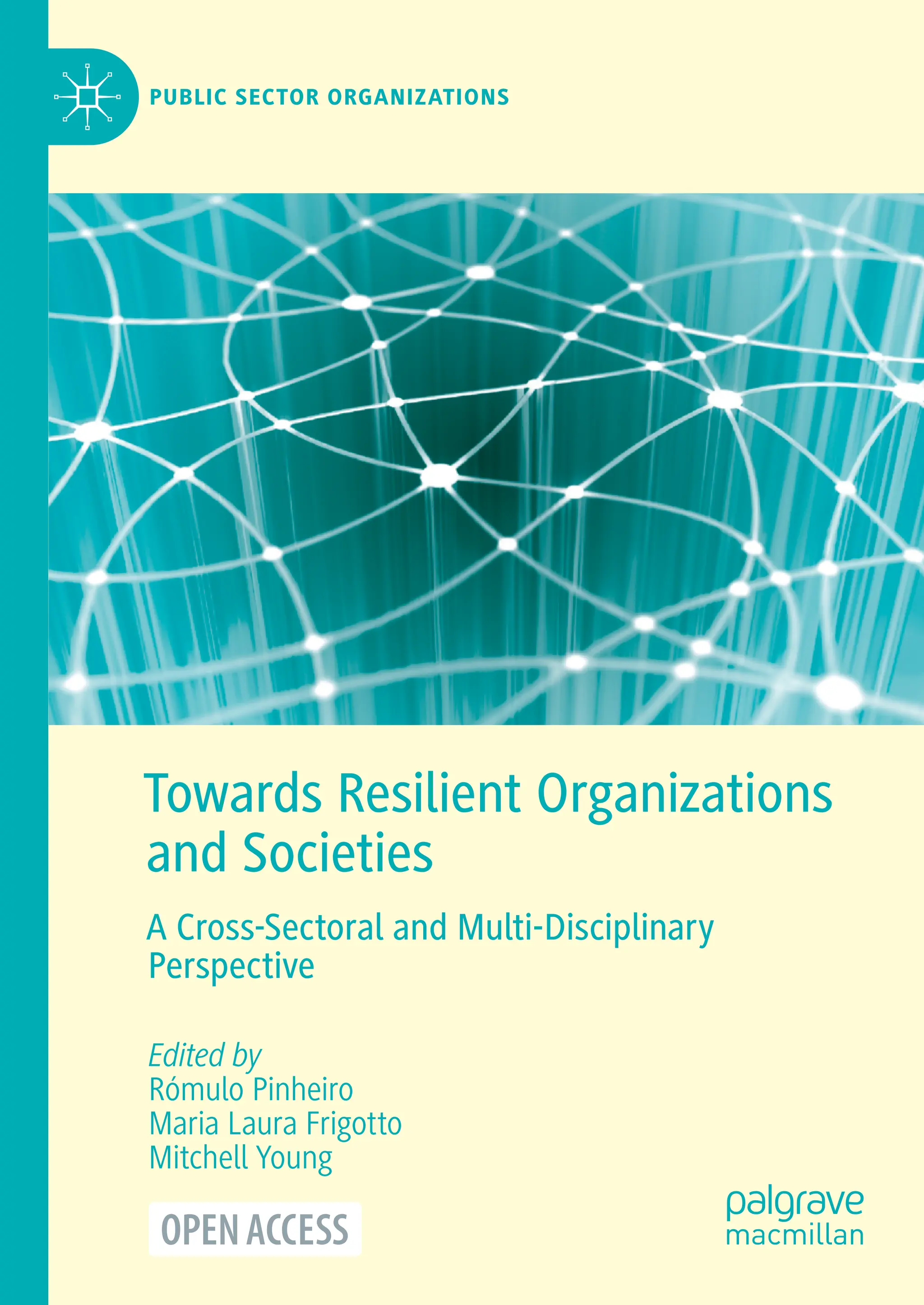Towards Resilient Organizations
and Societies
A Cross-Sectoral and Multi-Disciplinary
Perspective
Edited by
Rómulo Pinheiro
Maria Laura Frigotto
Mitchell Young
PUBLIC SECTOR ORGANIZATIONS
 