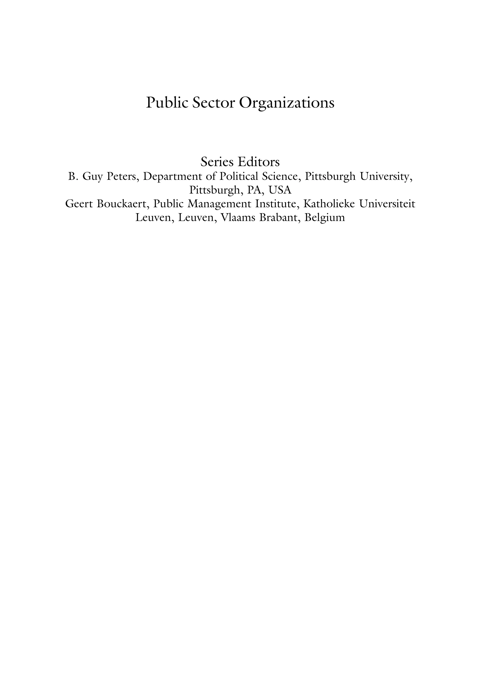 Public Sector Organizations
Series Editors
B. Guy Peters, Department of Political Science, Pittsburgh University,
Pittsburgh, PA, USA
Geert Bouckaert, Public Management Institute, Katholieke Universiteit
Leuven, Leuven, Vlaams Brabant, Belgium
 