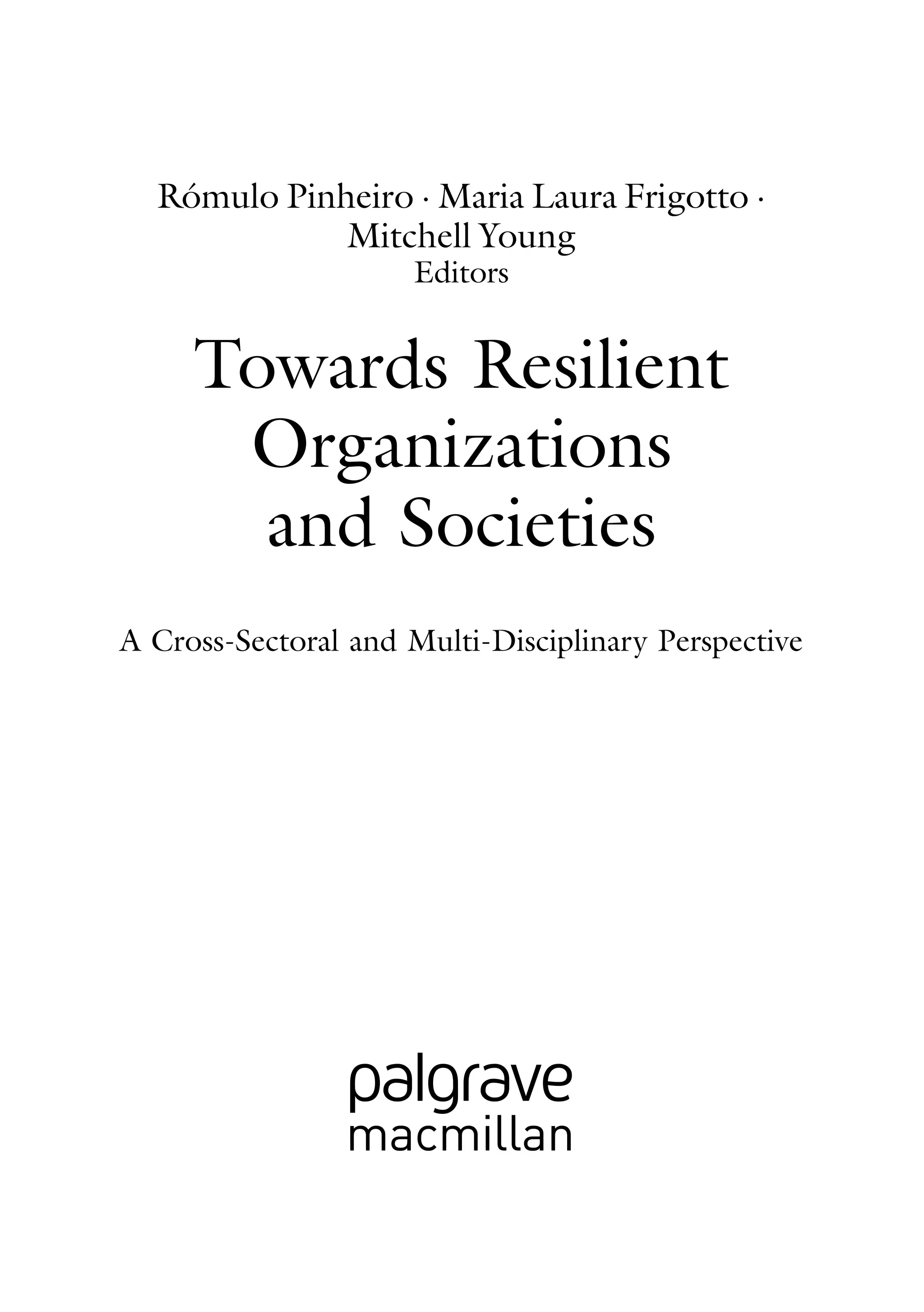 Rómulo Pinheiro · Maria Laura Frigotto ·
Mitchell Young
Editors
Towards Resilient
Organizations
and Societies
A Cross-Sectoral and Multi-Disciplinary Perspective
 