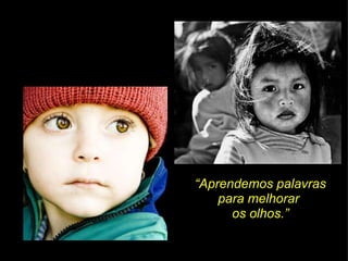 “ Aprendemos palavras  para melhorar  os olhos.” 