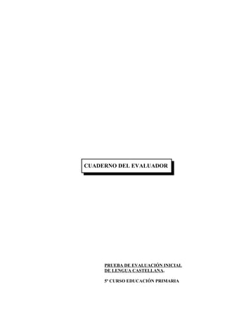 CUADERNO DEL EVALUADOR
PRUEBA DE EVALUACIÓN INICIAL
DE LENGUA CASTELLANA.
5º CURSO EDUCACIÓN PRIMARIA
 