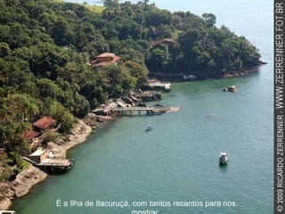 É a Ilha de Itacuruçá, com tantos recantos para nos mostrar. 
