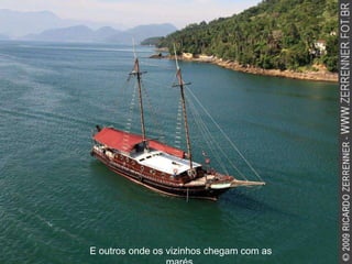 E outros onde os vizinhos chegam com as marés. 