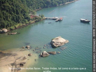 Itacuruçá tem muitas faces. Todas lindas, tal como é a baía que a acolhe. 